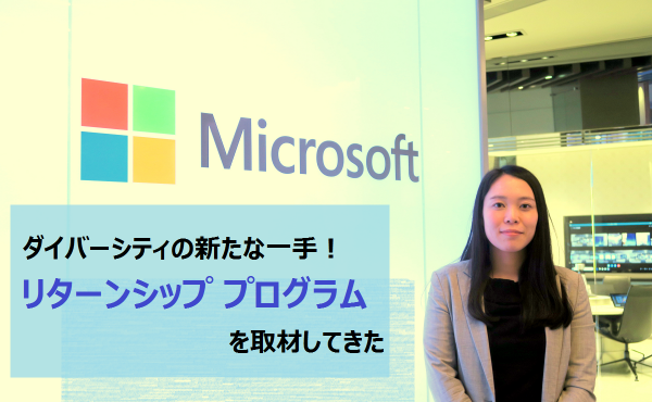 日本マイクロソフトのダイバーシティ、新たな一手！「リターンシップ プログラム」を取材してきた