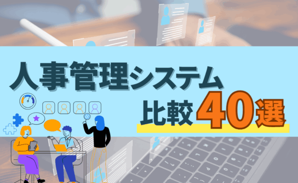 【2024年最新】人事管理システム（HCM）比較40選！種類・機能一覧・料金相場も解説！