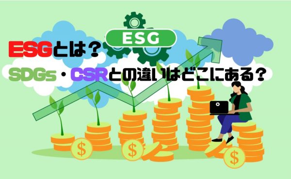 ESGとは？｜注目される背景やSDGsとの違い、ESGに対する企業の取り組み事例も解説