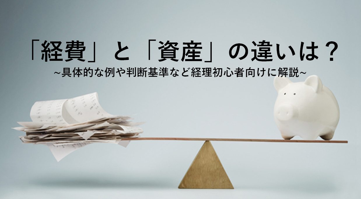 「経費」と「資産」の違いは？具体的な例や判断基準など経理初心者向けに解説 ｜HR NOTE