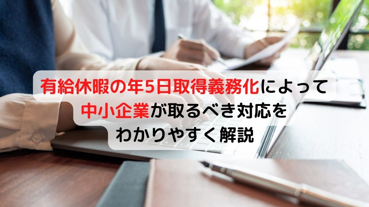 有給休暇の年5日取得義務化によって中小企業が取るべき対応をわかりやすく解説 Hr Note