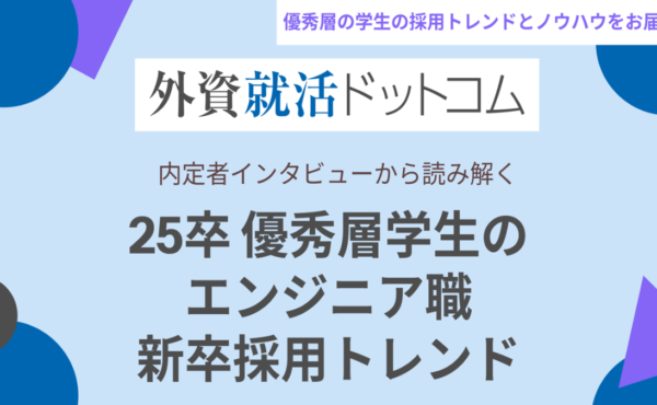 【外資就活ドットコム】25卒内定者インタビューから読み解く　エンジニア職新卒採用トレンド