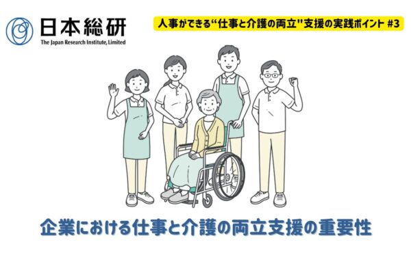 企業における仕事と介護の両立支援の重要性｜人事ができる“仕事と介護の両立”支援の実践ポイント#3