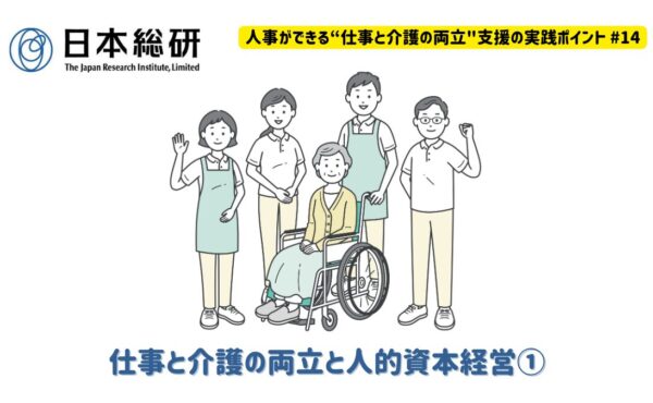 仕事と介護の両立と人的資本経営①｜人事ができる“仕事と介護の両立”支援の実践ポイント♯14