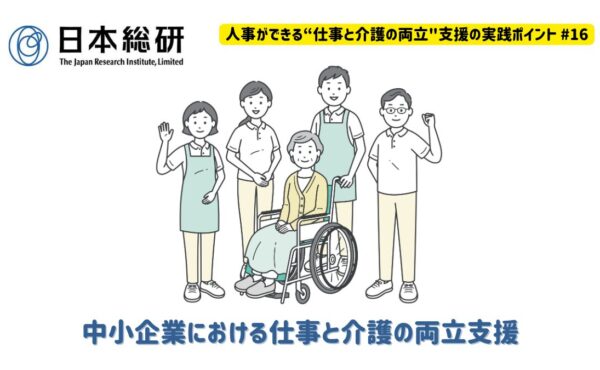 中小企業における仕事と介護の両立支援｜人事ができる“仕事と介護の両立”支援の実践ポイント♯16