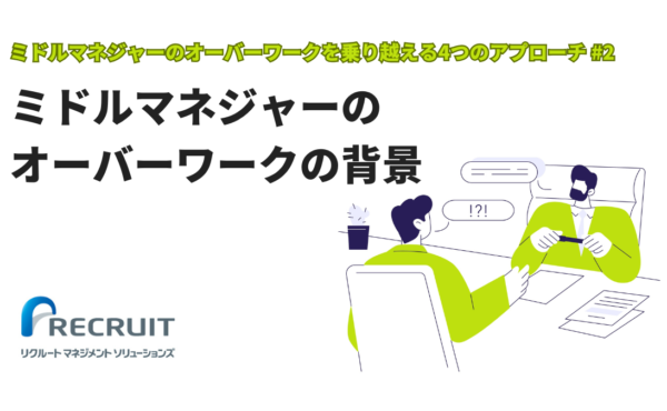 【ミドルマネジャーのオーバーワークを乗り越える4つのアプローチ#2】ミドルマネジャーのオーバーワークの背景｜リクルートマネジメントソリューションズ