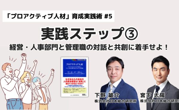 プロアクティブ人材育成 実践ステップ③：経営・人事部門と管理職の対話と共創に着手せよ！｜「プロアクティブ人材」育成実践術 #5