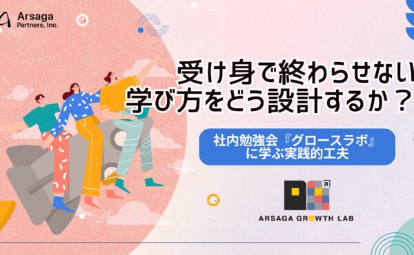 受け身で終わらせない学び方をどう設計するか？〜社内勉強会『グロースラボ』に学ぶ実践的工夫〜
