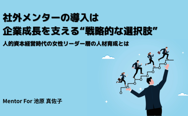 社外メンターの導入は、企業成長を支える“戦略的な選択肢”｜Mentor For 池原 真佐子