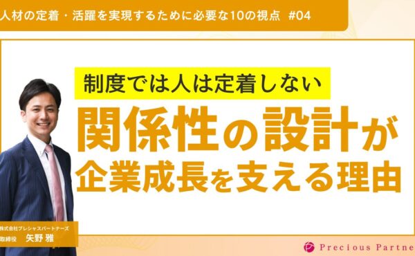 制度では人は定着しない――“関係性の設計”が企業成長を支える理由｜プレシャスパートナーズ矢野