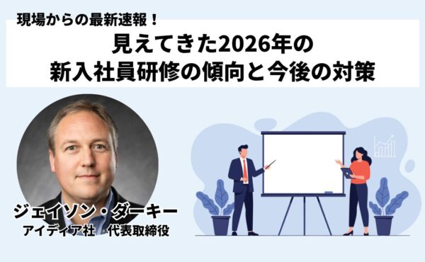 現場からの最新速報！見えてきた2026年の新入社員研修の傾向と今後の対策｜ジェイソン・ダーキー