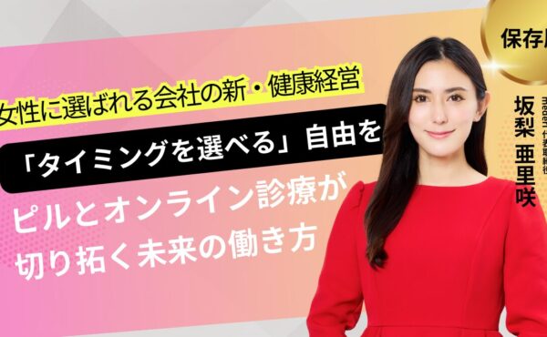ピルとオンライン診療が切り拓く未来の働き方― 「タイミングを選べる」という自由を―