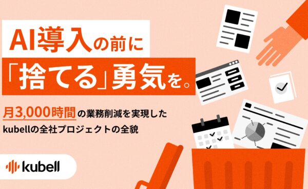 AI導入の前に「捨てる」勇気を。月3,000時間の業務削減を実現したkubellの全社プロジェクトの全貌